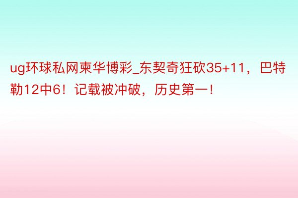 ug环球私网柬华博彩_东契奇狂砍35+11，巴特勒12中6！记载被冲破，历史第一！