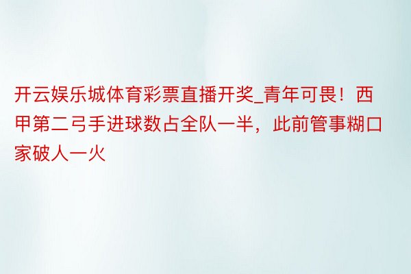 开云娱乐城体育彩票直播开奖_青年可畏！西甲第二弓手进球数占全队一半，此前管事糊口家破人一火