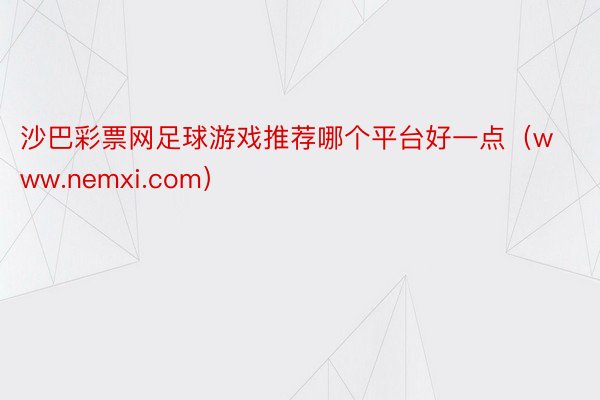 沙巴彩票网足球游戏推荐哪个平台好一点（www.nemxi.com）