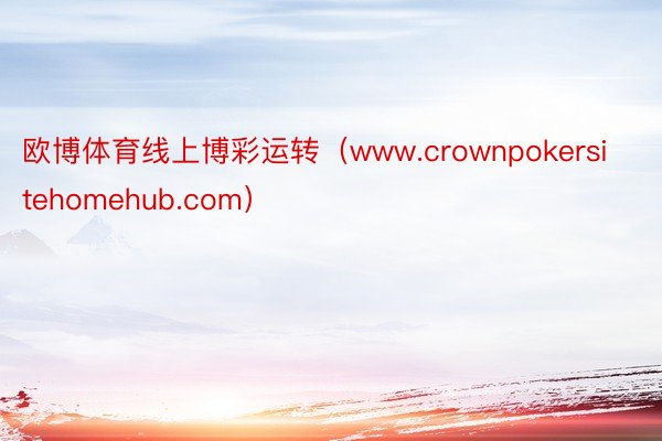 欧博体育线上博彩运转（www.crownpokersitehomehub.com）