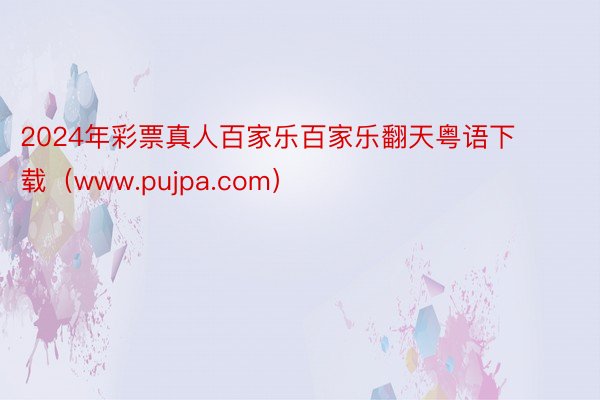 2024年彩票真人百家乐百家乐翻天粤语下载（www.pujpa.com）