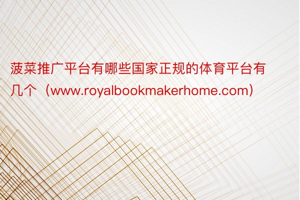 菠菜推广平台有哪些国家正规的体育平台有几个（www.royalbookmakerhome.com）